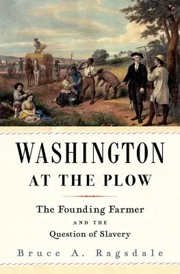 Washington an der Pflugschar: Der Gründerfarmer und die Frage der Sklaverei - Washington at the Plow: The Founding Farmer and the Question of Slavery