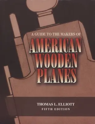 Ein Führer zu den Herstellern amerikanischer Holzflugzeuge, Fünfte Ausgabe - A Guide to the Makers of American Wooden Planes, Fifth Edition
