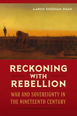 Die Abrechnung mit der Rebellion: Krieg und Souveränität im neunzehnten Jahrhundert - Reckoning with Rebellion: War and Sovereignty in the Nineteenth Century