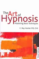 Die Kunst der Hypnose: Die Beherrschung der Grundtechniken - The Art of Hypnosis: Mastering Basic Techniques