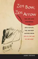 Zen-Bogen, Zen-Pfeil: Das Leben und die Lehren von Awa Kenzo, dem Bogenschützenmeister aus Zen in der Kunst des Bogenschießens - Zen Bow, Zen Arrow: The Life and Teachings of Awa Kenzo, the Archery Master from Zen in the Art of a Rchery