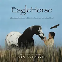 EagleHorse: Die traumhafte Reise eines Pferdes, eines Adlers und von Little Red Moon, einem Indianermädchen in den amerikanischen High Plains - EagleHorse: A Dreamlike Journey of a Horse, an Eagle and Little Red Moon, a Native American girl on the American High Plains