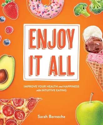 Genießen Sie alles: Verbessern Sie Ihre Gesundheit und Ihr Glück mit intuitivem Essen - Enjoy It All: Improve Your Health and Happiness with Intuitive Eating