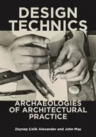 Entwurfstechniken: Archäologien der architektonischen Praxis - Design Technics: Archaeologies of Architectural Practice