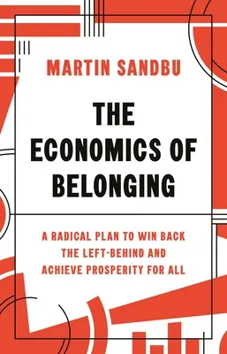 Die Ökonomie der Zugehörigkeit: Ein radikaler Plan zur Rückgewinnung der Zurückgebliebenen und zum Erreichen von Wohlstand für alle - The Economics of Belonging: A Radical Plan to Win Back the Left Behind and Achieve Prosperity for All