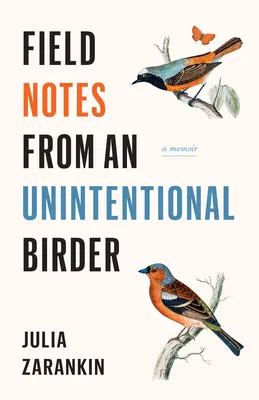 Feldnotizen eines unfreiwilligen Vogelfreundes: Ein Memoir - Field Notes from an Unintentional Birder: A Memoir