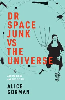 Dr. Space Junk Vs the Universe: Archäologie und die Zukunft - Dr Space Junk Vs the Universe: Archaeology and the Future