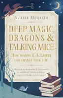 Tiefe Magie, Drachen und sprechende Mäuse - Wie die Lektüre von C.S. Lewis Ihr Leben verändern kann - Deep Magic, Dragons and Talking Mice - How Reading C.S. Lewis Can Change Your Life