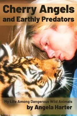 Cherry Angels and Earthly Predators: Mein Leben unter gefährlichen Wildtieren - Cherry Angels and Earthly Predators: My Life Among Dangerous Wild Animals