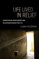 Leben in der Not: Humanitäre Notlagen und palästinensische Flüchtlingspolitik - Life Lived in Relief: Humanitarian Predicaments and Palestinian Refugee Politics