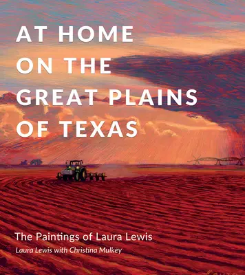 Zu Hause in den Great Plains von Texas: Die Gemälde von Laura Lewis - At Home on the Great Plains of Texas: The Paintings of Laura Lewis