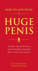 Wie man mit einem riesigen Penis lebt: Ratschläge, Meditationen und Weisheiten für Männer, die zu viel haben - How to Live with a Huge Penis: Advice, Meditations, and Wisdom for Men Who Have Too Much