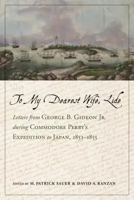 An meine liebste Frau, Lide: Briefe von George B. Gideon Jr. während Commodore Perrys Expedition nach Japan, 1853-1855 - To My Dearest Wife, Lide: Letters from George B. Gideon Jr. During Commodore Perry's Expedition to Japan, 1853-1855