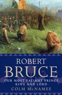 Robert Bruce: Unser tapferster Prinz, König und Lord - Robert Bruce: Our Most Valiant Prince, King and Lord