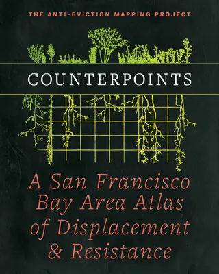 Kontrapunkte: Ein Atlas der San Francisco Bay Area über Verdrängung und Widerstand - Counterpoints: A San Francisco Bay Area Atlas of Displacement & Resistance
