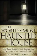 Das spukhafteste Haus der Welt: Die wahre Geschichte des Bridgeport-Poltergeistes in der Lindley Street - World's Most Haunted House: The True Story of the Bridgeport Poltergeist on Lindley Street