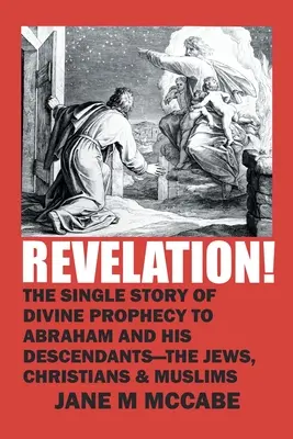 Offenbarung! Die einzige Geschichte der göttlichen Prophezeiung an Abraham und seine Nachkommen - die Juden, Christen und Muslime - Revelation!: The Single Story of Divine Prophecy to Abraham and His Descendants - the Jews, Christians and Muslims