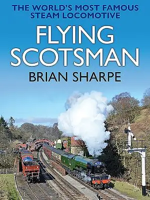 Flying Scotsman: Die berühmteste Dampflokomotive der Welt - Flying Scotsman: The Worlds Most Famous Steam Locomotive