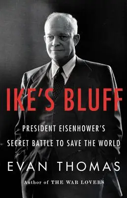 Der Bluff von Ike: Präsident Eisenhowers geheimer Kampf um die Rettung der Welt - Ike's Bluff: President Eisenhower's Secret Battle to Save the World