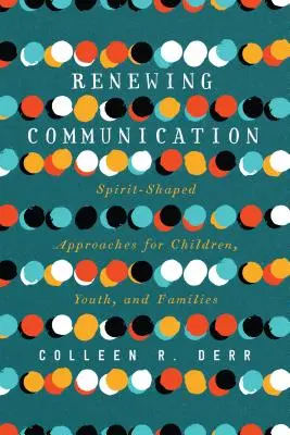 Kommunikation erneuern: Geistgeprägte Ansätze für Kinder, Jugendliche und Familien - Renewing Communication: Spirit-Shaped Approaches for Children, Youth, and Families