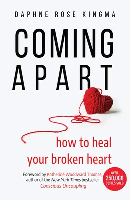 Coming Apart: Wie Sie Ihr gebrochenes Herz heilen (Entkopplung, Scheidung, Weiterziehen) - Coming Apart: How to Heal Your Broken Heart (Uncoupling, Divorce, Move On)