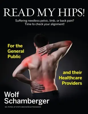 Lies meine Hüften! Leiden Sie unter unnötigen Becken-, Glieder- oder Rückenschmerzen? Zeit, Ihre Ausrichtung zu überprüfen! - Read My Hips!: Suffering Needless Pelvic, Limb, or Back Pain? Time to Check your Alignment!