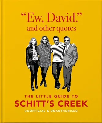 Igitt, David und andere Zitate: Der kleine Führer zu Schitt's Creek, inoffiziell und unautorisiert - Ew, David, and Other Quotes: The Little Guide to Schitt's Creek, Unofficial & Unauthorised