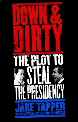 Unten und schmutzig: Das Komplott zum Diebstahl der Präsidentschaft - Down & Dirty: The Plot to Steal the Presidency
