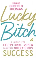Lucky Bitch - Ein Leitfaden für außergewöhnliche Frauen, um unverschämten Erfolg zu erzielen - Lucky Bitch - A Guide for Exceptional Women to Create Outrageous Success