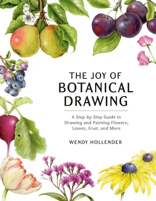 Die Freude am botanischen Zeichnen: Eine Schritt-für-Schritt-Anleitung zum Zeichnen und Malen von Blumen, Blättern, Früchten und mehr - The Joy of Botanical Drawing: A Step-By-Step Guide to Drawing and Painting Flowers, Leaves, Fruit, and More