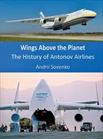 Flügel über dem Planeten: Die Geschichte der Antonov Airlines - Wings Above the Planet: The History of Antonov Airlines