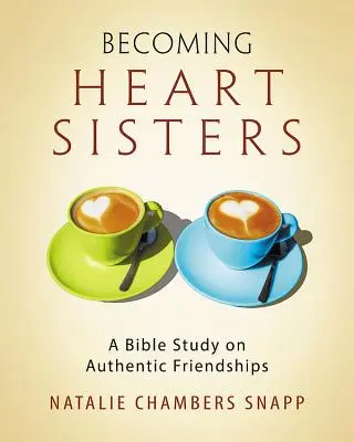 Herzensschwestern werden - Frauenbibelstudium - Arbeitsbuch für Teilnehmerinnen: Eine Bibelstudie über authentische Freundschaften - Becoming Heart Sisters - Women's Bible Study Participant Workbook: A Bible Study on Authentic Friendships