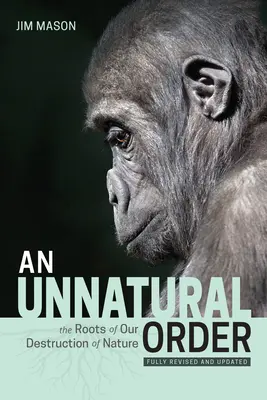 Eine unnatürliche Ordnung: Die Wurzeln unserer Naturzerstörung (Vollständig überarbeitet und aktualisiert) - An Unnatural Order: The Roots of Our Destruction of Nature (Fully Revised and Updated)