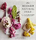 Der moderne Naturfärber: Ein umfassender Leitfaden zum Färben von Seide, Wolle, Leinen und Baumwolle zu Hause - The Modern Natural Dyer: A Comprehensive Guide to Dyeing Silk, Wool, Linen, and Cotton at Home