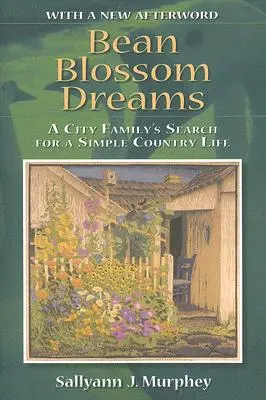 Bohnenblütenträume, mit einem neuen Nachwort: Die Suche einer Stadtfamilie nach einem einfachen Landleben - Bean Blossom Dreams, with a New Afterword: A City Family's Search for a Simple Country Life