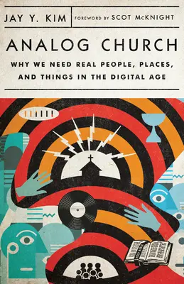 Analoge Kirche: Warum wir im digitalen Zeitalter echte Menschen, Orte und Dinge brauchen - Analog Church: Why We Need Real People, Places, and Things in the Digital Age