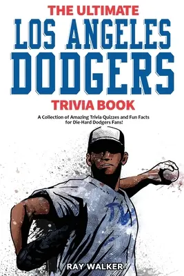 Das ultimative Quizbuch über die Los Angeles Dodgers: Eine Sammlung verblüffender Quizfragen und lustiger Fakten für eingefleischte Dodgers-Fans! - The Ultimate Los Angeles Dodgers Trivia Book: A Collection of Amazing Trivia Quizzes and Fun Facts for Die-Hard Dodgers Fans!