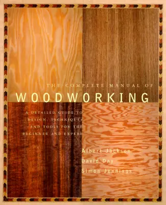 The Complete Manual of Woodworking: Ein detaillierter Leitfaden für Design, Techniken und Werkzeuge für den Anfänger und den Experten - The Complete Manual of Woodworking: A Detailed Guide to Design, Techniques, and Tools for the Beginner and Expert