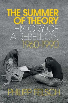 Der Sommer der Theorie: Geschichte einer Rebellion, 1960-1990 - The Summer of Theory: History of a Rebellion, 1960-1990