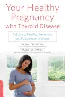 Ihre gesunde Schwangerschaft mit Schilddrüsenerkrankung: Ein Leitfaden für Fruchtbarkeit, Schwangerschaft und postpartale Wellness - Your Healthy Pregnancy with Thyroid Disease: A Guide to Fertility, Pregnancy, and Postpartum Wellness