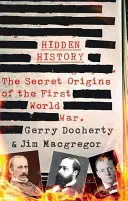 Verborgene Geschichte: Die geheimen Ursprünge des Ersten Weltkriegs. - Hidden History: The Secret Origins of the First World War.