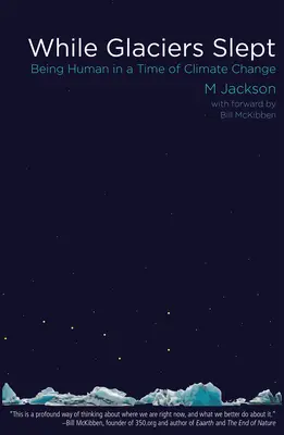 Während die Gletscher schliefen: Menschsein in einer Zeit des Klimawandels - While Glaciers Slept: Being Human in a Time of Climate Change