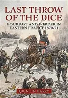 Der letzte Wurf der Würfel: Bourbaki und Werder in Ostfrankreich 1870-71 - Last Throw of the Dice: Bourbaki and Werder in Eastern France 1870-71