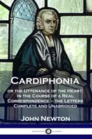 Kardiphonia: oder die Rede des Herzens: Im Verlauf einer echten Korrespondenz - die Briefe vollständig und ungekürzt - Cardiphonia: or the Utterance of the Heart: In the Course of a Real Correspondence - the Letters Complete and Unabridged