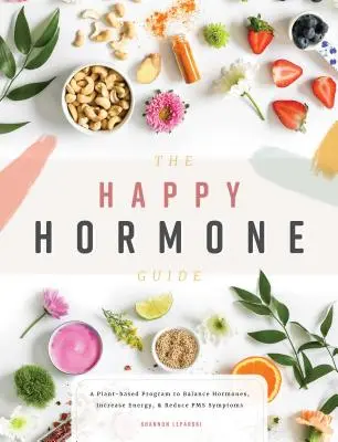 Der Leitfaden für glückliche Hormone: Ein pflanzenbasiertes Programm, um Hormone auszugleichen, Energie zu steigern und PMS-Symptome zu reduzieren - The Happy Hormone Guide: A Plant-Based Program to Balance Hormones, Increase Energy, & Reduce PMS Symptoms