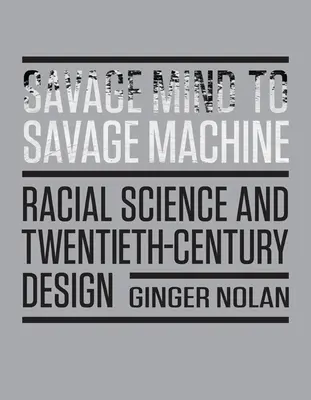 Vom wilden Geist zur wilden Maschine: Rassenwissenschaft und Design im zwanzigsten Jahrhundert - Savage Mind to Savage Machine: Racial Science and Twentieth-Century Design