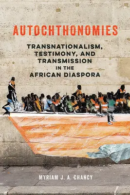 Autochthonomien: Transnationalismus, Zeugnis und Übertragung in der afrikanischen Diaspora - Autochthonomies: Transnationalism, Testimony, and Transmission in the African Diaspora