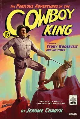 Die gefahrvollen Abenteuer des Cowboy-Königs: Ein Roman über Teddy Roosevelt und seine Zeit - The Perilous Adventures of the Cowboy King: A Novel of Teddy Roosevelt and His Times