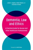 Demenz, Recht und Ethik: Ein praktischer Leitfaden für Pflegekräfte und andere Fachkräfte im Gesundheitswesen - Dementia, Law and Ethics: A Practical Guide for Nurses and Other Healthcare Professionals