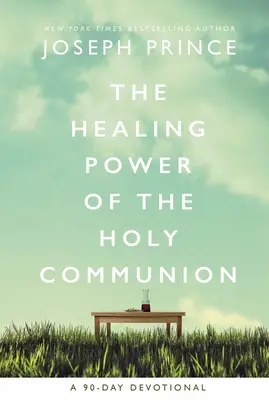 Die heilende Kraft des Heiligen Abendmahls: Eine 90-tägige Andacht - The Healing Power of the Holy Communion: A 90-Day Devotional